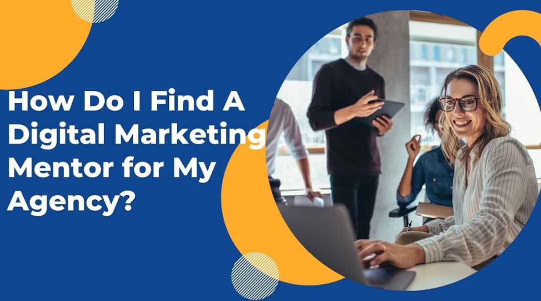 How-Do-I-Find-a-Digital-Marketing-Mentor-for-My-Agency.jpg