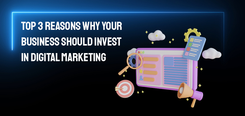 Top-3-Reasons-Why-Your-Business-Should-Invest-In-Digital-Marketing.jpg