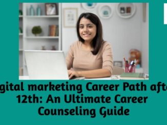 Digital Marketing Career Path After 12th: An Ultimate Career Counseling Guide