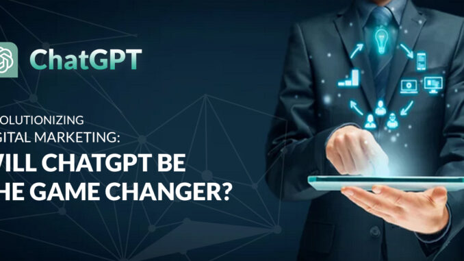 Revolutionizing Digital Marketing: Will ChatGPT Be the Game Changer?