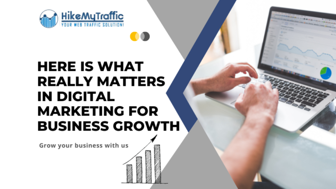 #1 Here is What Really Matters in Digital Marketing for business growth