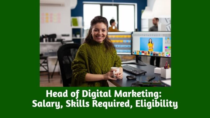 Head Of Digital Marketing: Salary, Skills Required, Eligibility And More