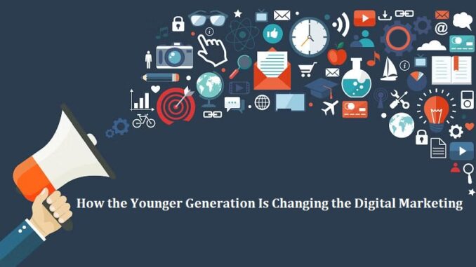 How the Younger Generation Is Changing the Digital Marketing