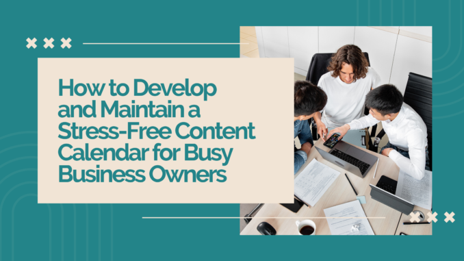 How to Develop and Maintain a Stress-Free Content Calendar for Busy Business Owners | Social Speak Network Social Media + Digital Marketing Education