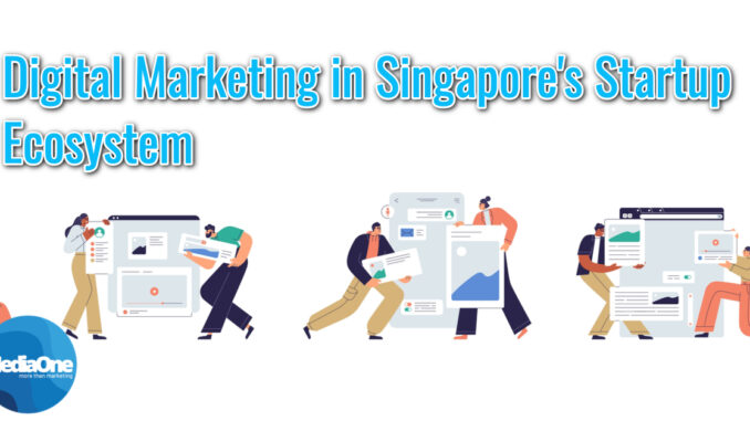 The Role of Digital Marketing in Singapore’s Startup Ecosystem