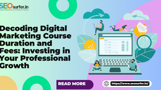 Decoding Digital Marketing Course Duration and Fees: Investing in Your Professional Growth - SEOsurfer