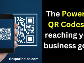 Digital Marketing Strategies: The Power of QR Codes in reaching your business goals