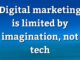 Digital marketing is limited by imagination, not tech