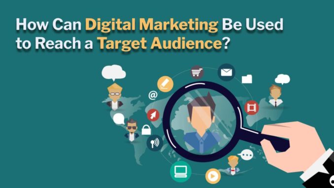 How Can Digital Marketing Be Used to Reach a Target Audience?