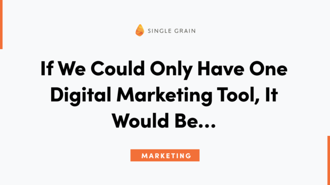 If We Could Only Have One Digital Marketing Tool, It Would Be…