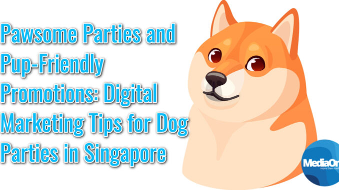 Pawsome Parties and Pup-Friendly Promotions: Digital Marketing Tips for Dog Parties in Singapore