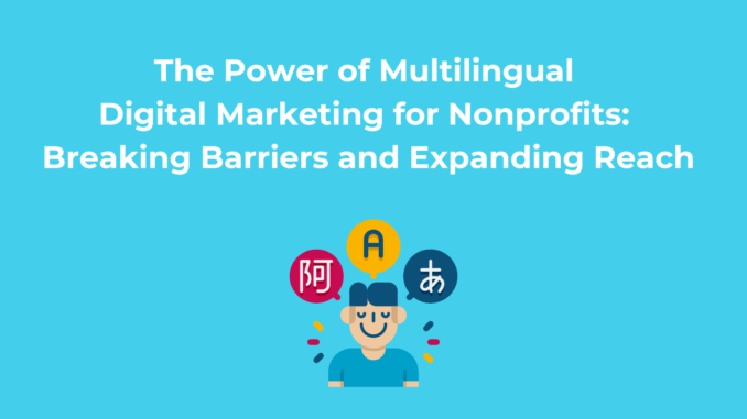 The Power of Multilingual Digital Marketing for Nonprofits: Breaking Barriers and Expanding Reach