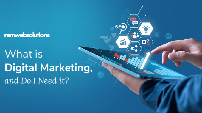 What is Digital Marketing, and Do I Need it?