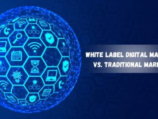 White Label Digital Marketing vs. Traditional Marketing: Which is Right for You?