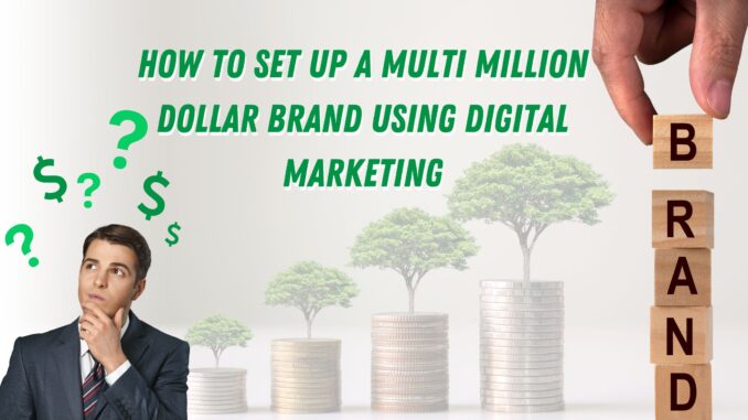 How To Set up A Multi-Million Dollar Brand Using Digital Marketing
