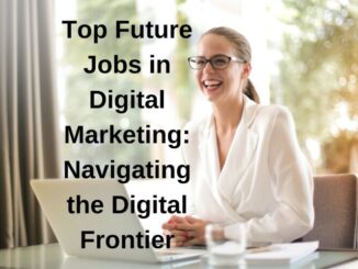 Top Future Jobs In Digital Marketing: Navigating The Digital Frontier