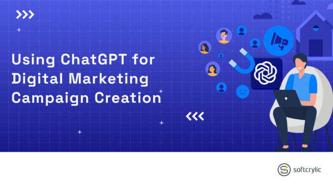 Using ChatGPT for Digital Marketing Campaign Creation - Softcrylic