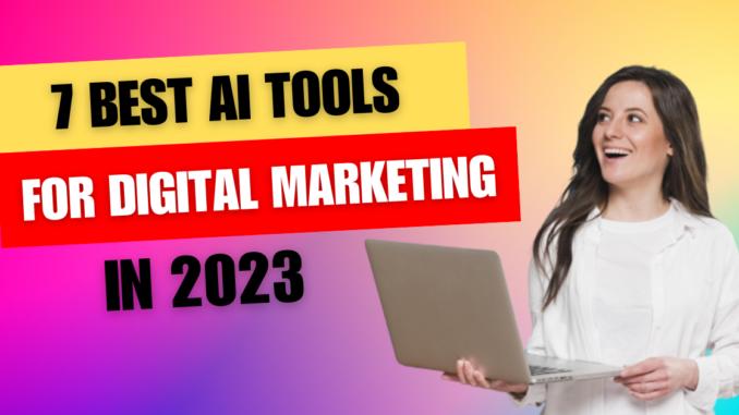 7 Best AI Tools for Digital Marketing in 2023