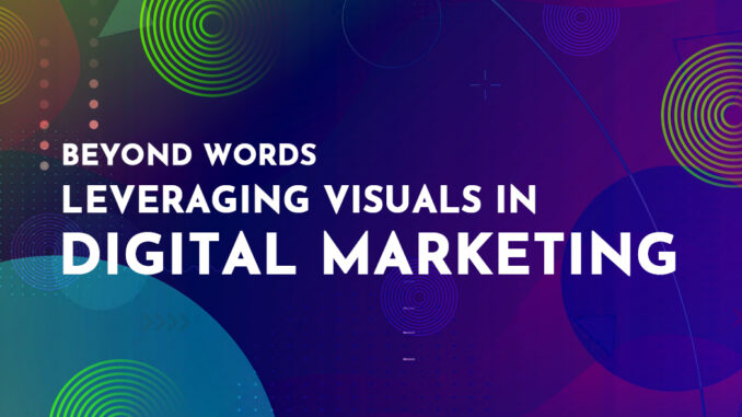 Beyond Words - Leveraging Visuals in Digital Marketing