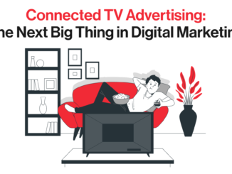 Connected TV Advertising: The Next Big Thing in Digital Marketing