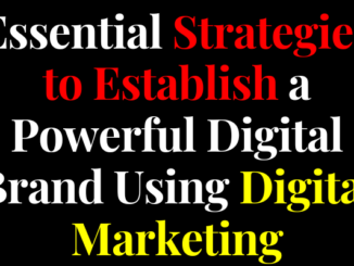 Essential Strategies to Establish a Powerful Digital Brand Using Digital Marketing