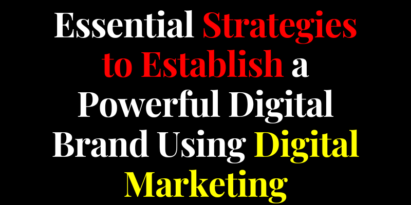 Essential-Strategies-to-Establish-a-Powerful-Digital-Brand-Using-Digital-Marketing.png