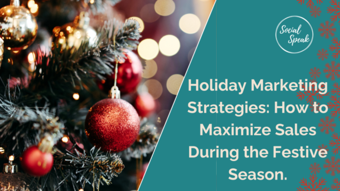 Holiday Marketing Strategies: How to Maximize Sales During the Festive Season | Social Speak Network Social Media + Digital Marketing Education