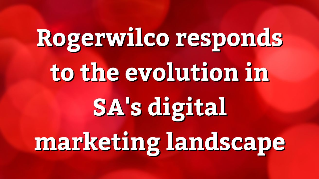 Rogerwilco-responds-to-the-evolution-in-SAs-digital-marketing-landscape.jpg