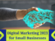 Shaping Success: Digital Marketing 2023 for Small Businesses