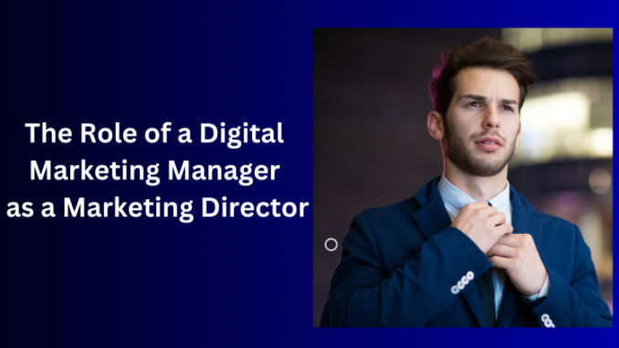 The Role Of A Digital Marketing Manager As A Marketing Director