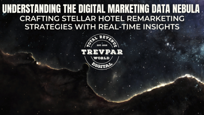 Understanding the Digital Marketing Data Nebula: Crafting Stellar Hotel Re-marketing Strategies with Real-Time Insights