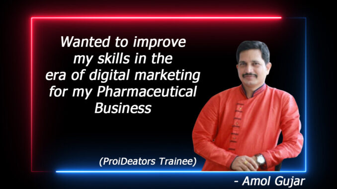 Wanted to improve my skills in the era of digital marketing for my Pharmaceutical Business - Amol Gujar