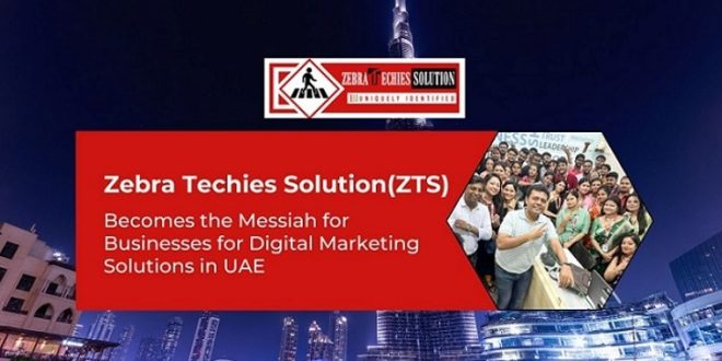 Zebra Techies Solution (ZTS) Becomes the Messiah for Businesses for Digital Marketing Solutions in UAE- See How - Newspatrolling.com