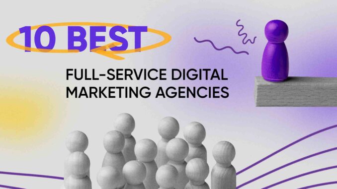 10 Best Full-Service Digital Marketing Agencies for 2023