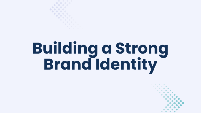Building a Strong Brand Identity through Digital Marketing: A Key to Business Success