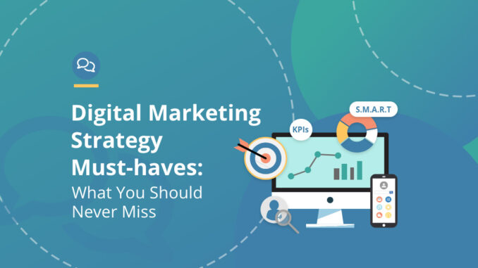 Digital Marketing Strategy Must-haves: What You Should Never Miss