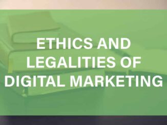 Ethics and Legalities of Digital Marketing 101: Safe, Secure and Responsible Practices
