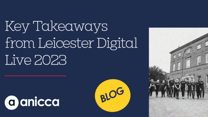 Key Takeaways from Leicester Digital Live 2023 -  Anicca Digital’s Annual Digital Marketing Conference - Anicca