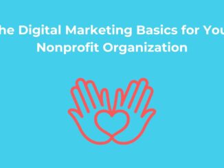 The Digital Marketing Basics for Your Nonprofit Organization