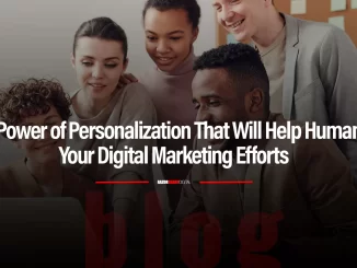 The Power of Personalization That Will Help Humanize Your Digital Marketing Efforts