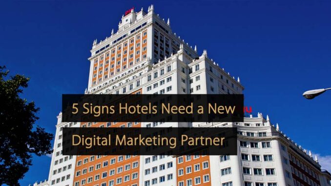 5 Signs Hotels Need a New Digital Marketing Partner