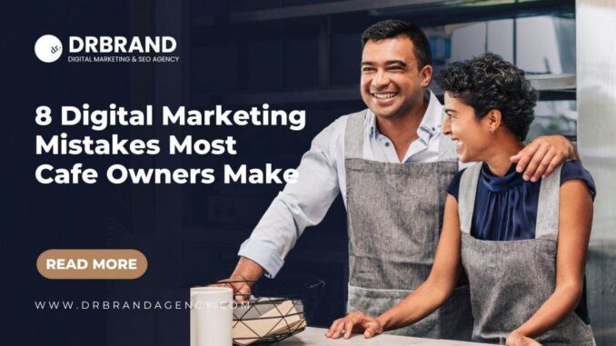 8 Digital Marketing Mistakes Cafe Owners Make