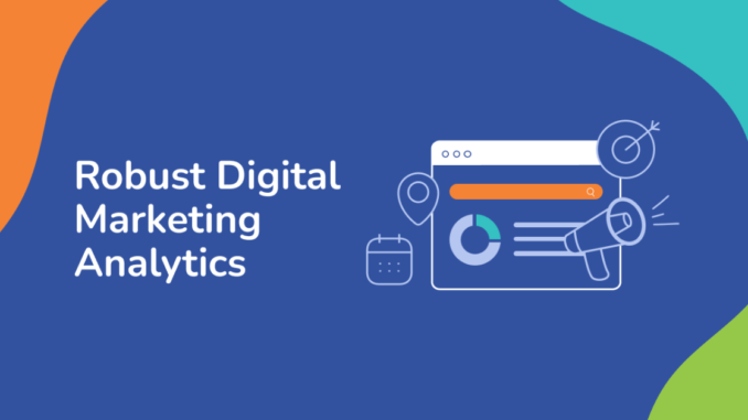 A Comprehensive Guide to Robust Digital Marketing Analytics