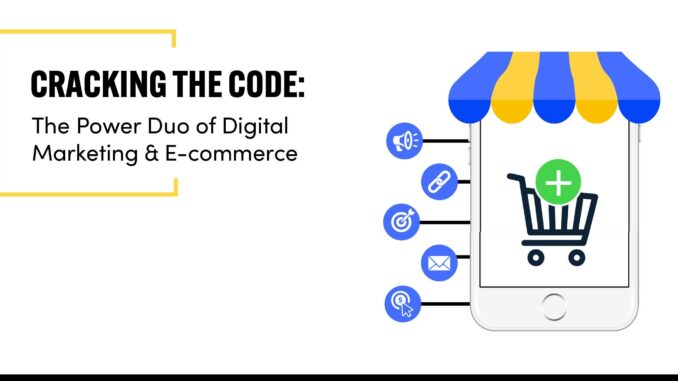 Cracking the Code: The Power Duo of Digital Marketing & E-commerce