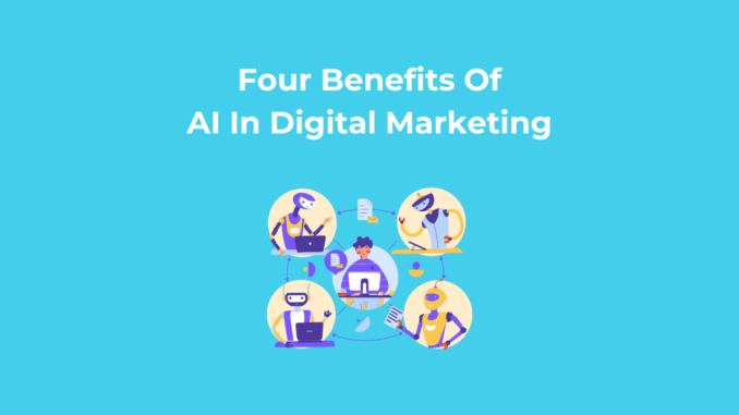 Four Benefits Of AI In Digital Marketing