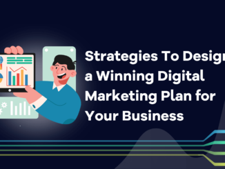 Strategies To Design a Winning Digital Marketing Plan for Your Business