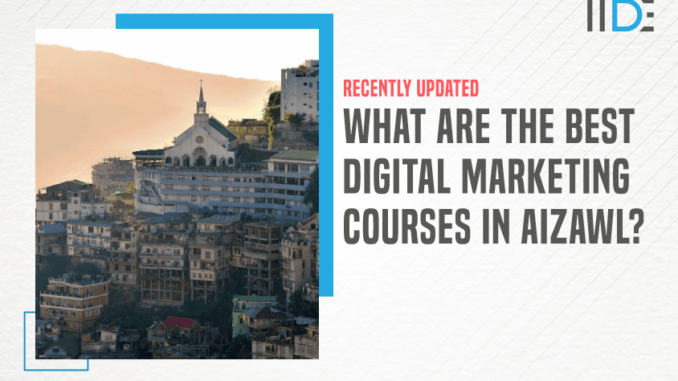 Top 5 Digital Marketing Courses in Aizawl With Course Details