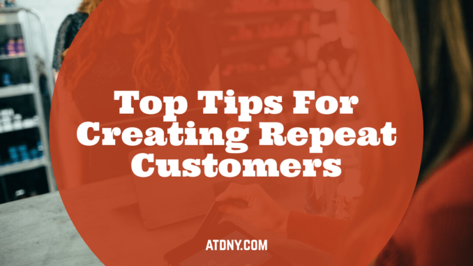 Top Tips For Creating Repeat Customers - Long Island Website Design & Digital Marketing Company