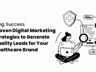 Unlocking Success: 5 Proven Digital Marketing Strategies to Generate Quality Leads for Your Healthcare Brand