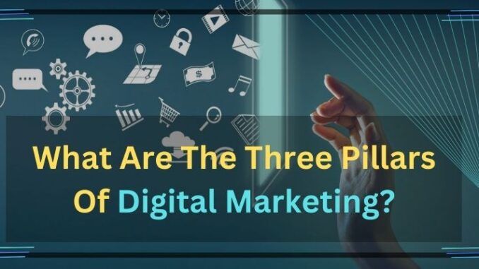 What Are The Three Pillars Of Digital Marketing?